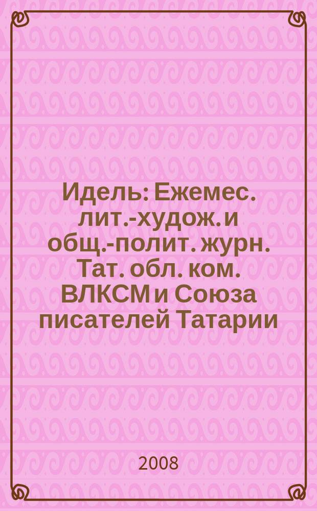 Идель : Ежемес. лит.-худож. и общ.-полит. журн. Тат. обл. ком. ВЛКСМ и Союза писателей Татарии. 2008, № 10 (230)