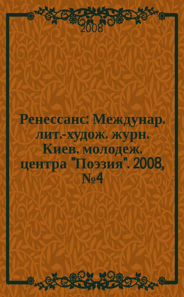 Ренессанс : Междунар. лит.-худож. журн. Киев. молодеж. центра "Поэзия". 2008, № 4 (62)