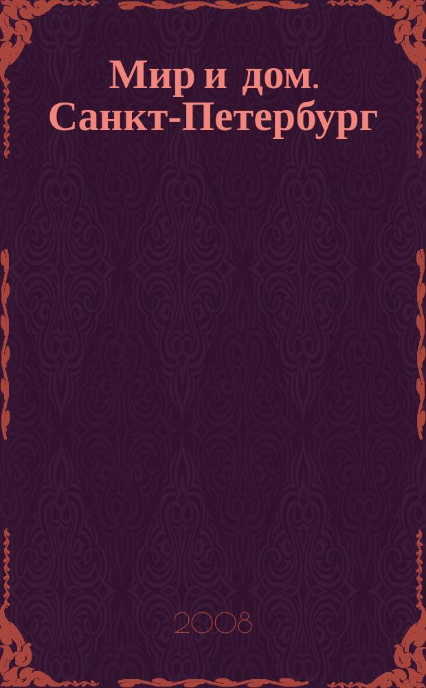 Мир и дом. Санкт-Петербург : Недвижимость. Архитектура. Стр-во. Интерьер. 2008, № 11 (67)