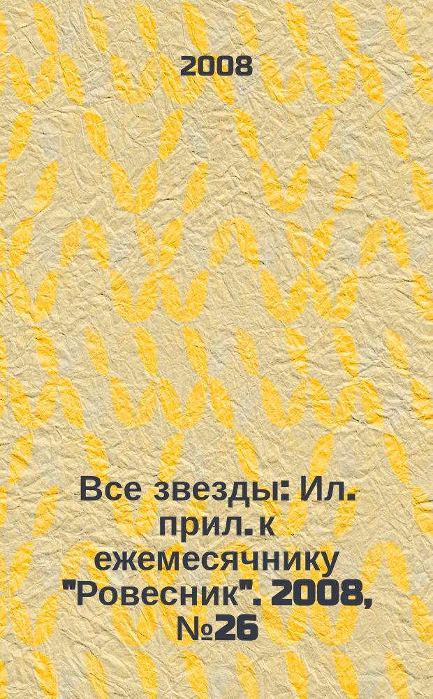 Все звезды : Ил. прил. к ежемесячнику "Ровесник". 2008, № 26 (248)