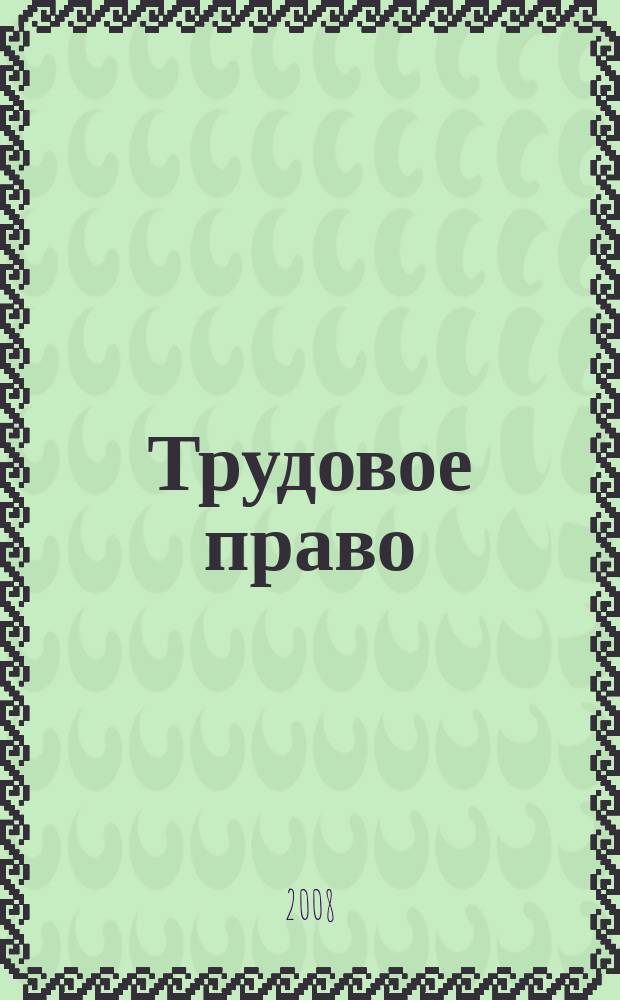 Трудовое право : Ежекварт. практ. журн. 2008, № 12 (106)