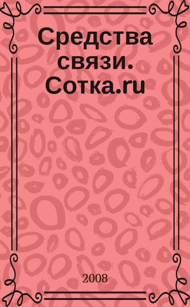 Средства связи. Сотка.ru : изд. "Группы компаний "Бюллетень недвижимости". 2008, № 341