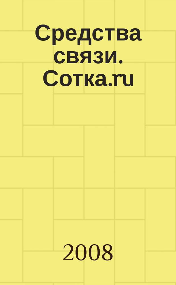 Средства связи. Сотка.ru : изд. "Группы компаний "Бюллетень недвижимости". 2008, № 338