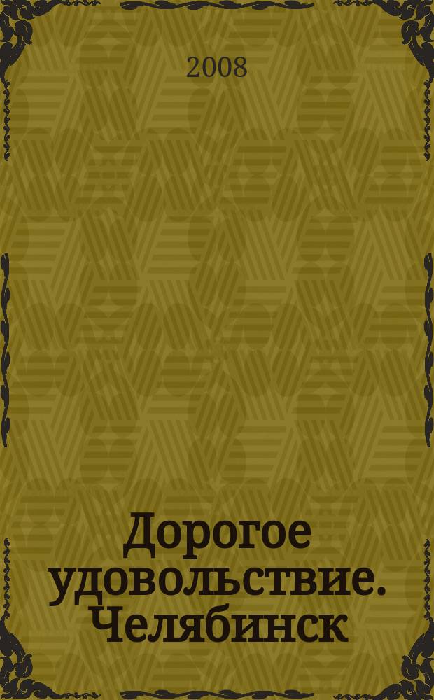 Дорогое удовольствие. Челябинск : рекламное издание. 2008, № 7