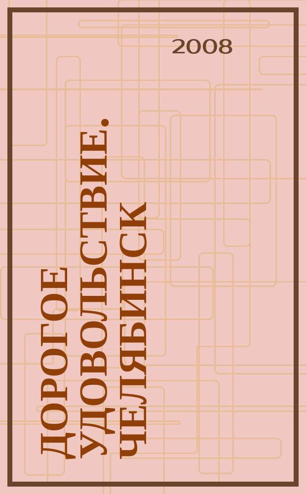 Дорогое удовольствие. Челябинск : рекламное издание. 2008, № 6