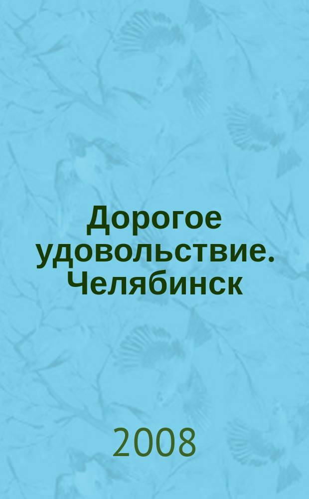 Дорогое удовольствие. Челябинск : рекламное издание. 2008, № 1
