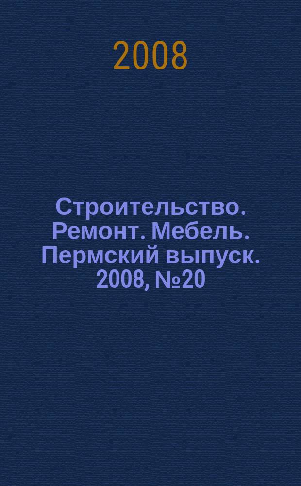 Строительство. Ремонт. Мебель. Пермский выпуск. 2008, № 20 (129)