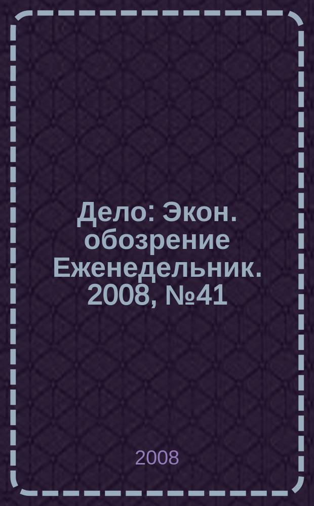 Дело : Экон. обозрение Еженедельник. 2008, № 41 (750)