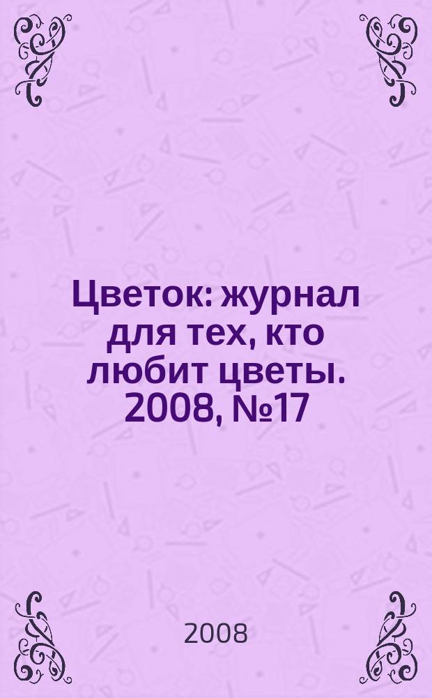 Цветок : журнал для тех, кто любит цветы. 2008, № 17 (107)