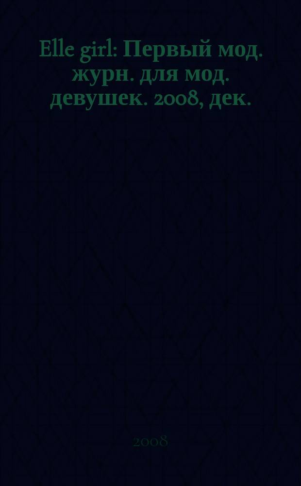 Elle girl : Первый мод. журн. для мод. девушек. 2008, дек. (66)
