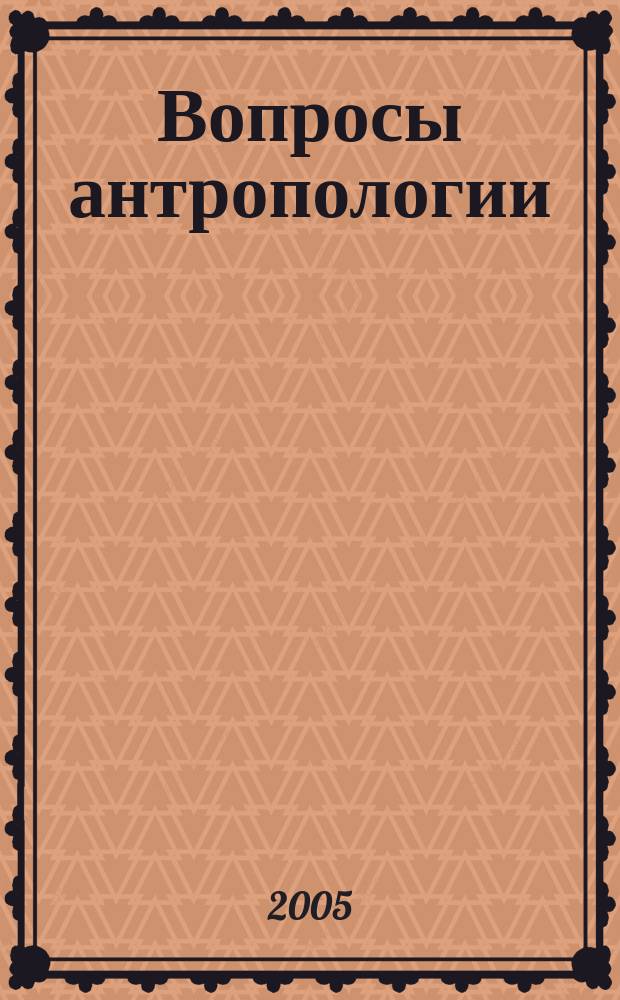 Вопросы антропологии : Науч. статьи и материалы. Вып. 92