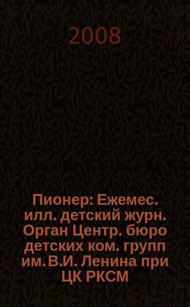 Пионер : Ежемес. илл. детский журн. Орган Центр. бюро детских ком. групп им. В.И. Ленина при ЦК РКСМ. 2008, 12