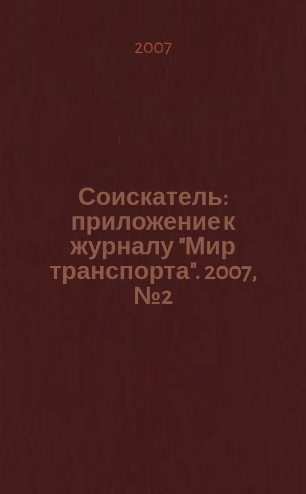 Соискатель : приложение к журналу "Мир транспорта". 2007, № 2 (5)