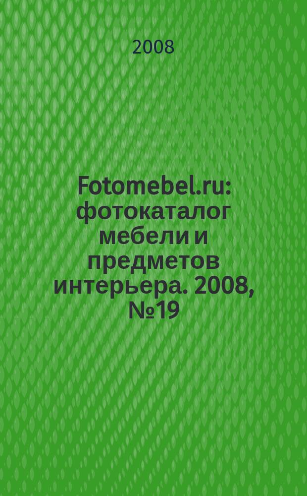 Fotomebel.ru : фотокаталог мебели и предметов интерьера. 2008, № 19 (3), нояб./дек.