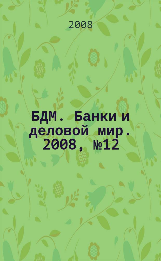 БДМ. Банки и деловой мир. 2008, № 12 (168)