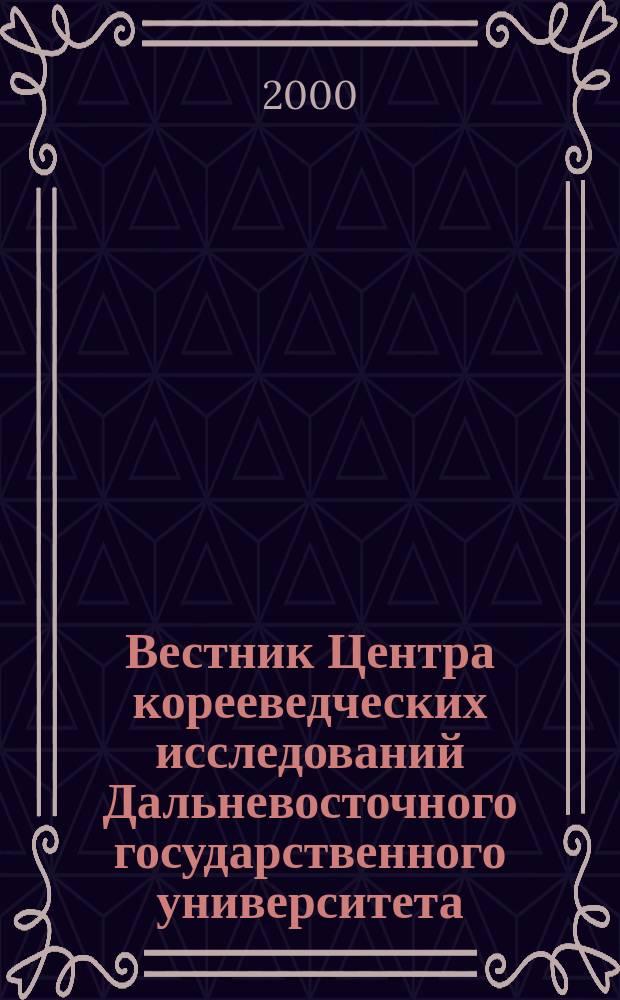 Вестник Центра корееведческих исследований Дальневосточного государственного университета. 2000, № 1 : 100 лет корееведения в ДВГУ
