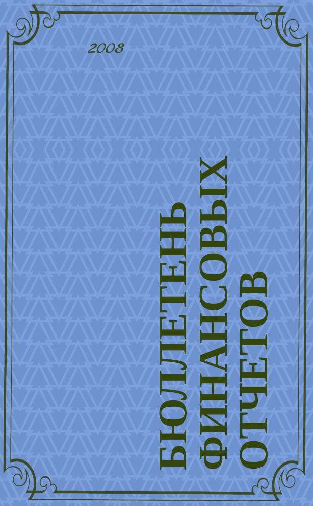 Бюллетень финансовых отчетов : Фин. отчеты АО, банков, страх. компаний, инвестиц. ин-тов и др., коммер. и некоммер. орг., подтвержд. аудит. заключениями Экон. исслед., рейтинг определ. компаний Ежекварт. журн. 2008, № 3