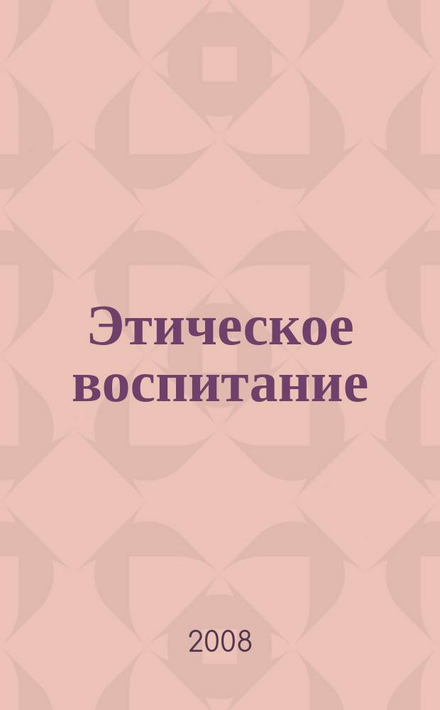 Этическое воспитание : Науч.-метод журн. 2008, № 7