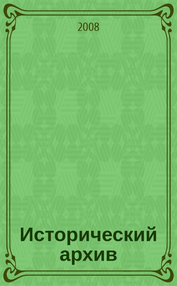 Исторический архив : Науч.-публикат. журн. Г. 16 2008, № 6