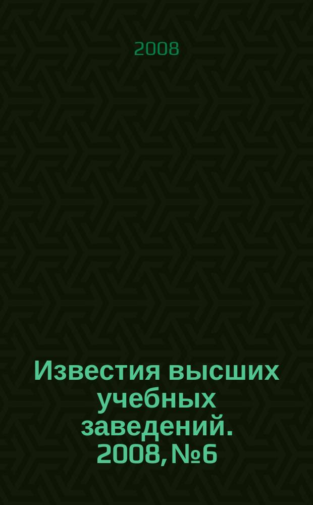 Известия высших учебных заведений. 2008, № 6
