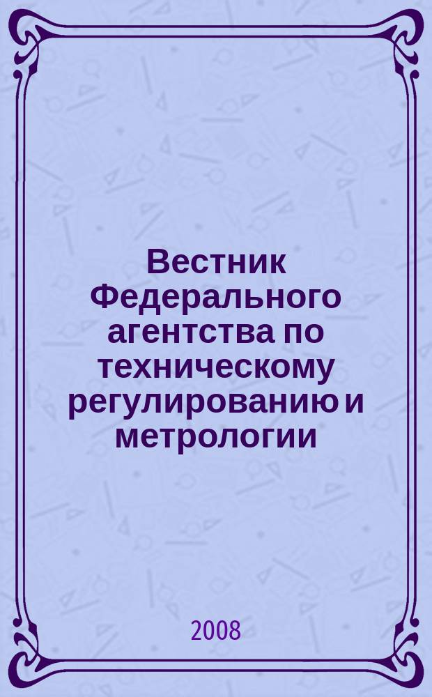 Вестник Федерального агентства по техническому регулированию и метрологии : ежемесячный официальный журнал. 2008, № 10 (130)