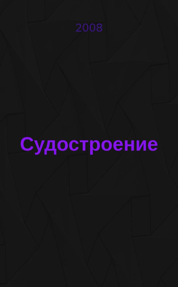 Судостроение : Илл. журн. Всесоюз. науч. инж.-техн. о-ва судостроения, Главморпрома, Главречпрома НКТП СССР и ЦК Союза трансп. машиностроения. 2008, № 5 (780)