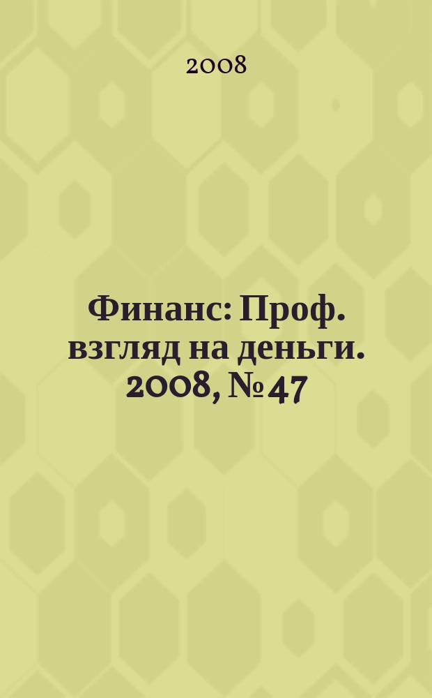 Финанс : Проф. взгляд на деньги. 2008, № 47 (282)