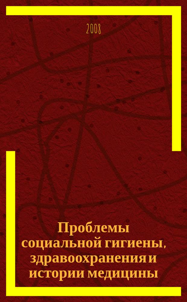 Проблемы социальной гигиены, здравоохранения и истории медицины : Двухмес. науч.-практ. журн. 2008, № 4