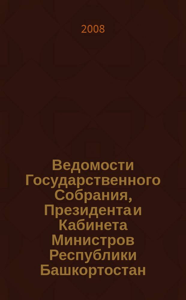 Ведомости Государственного Собрания, Президента и Кабинета Министров Республики Башкортостан : Офиц. изд. Г. 17 2008, № 22 (292)