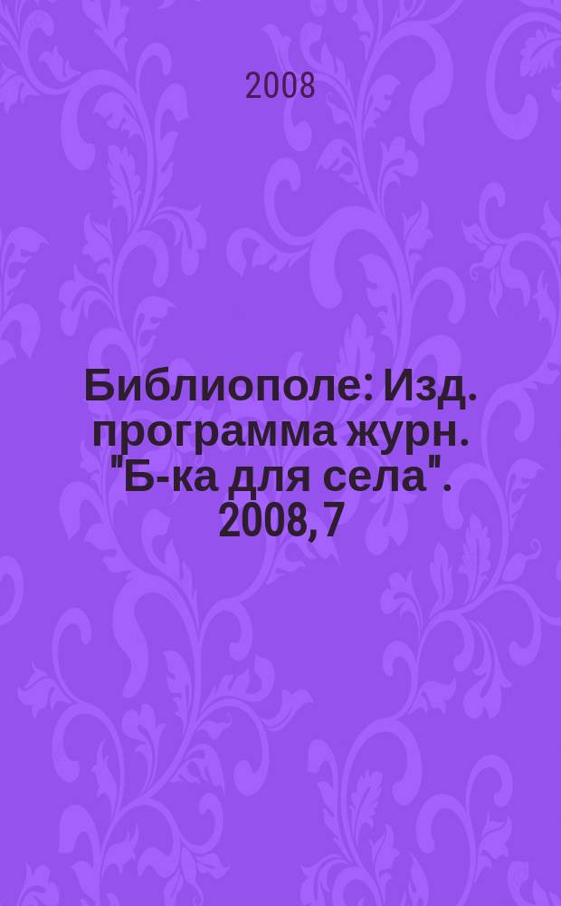 Библиополе : Изд. программа журн. "Б-ка для села". 2008, 7