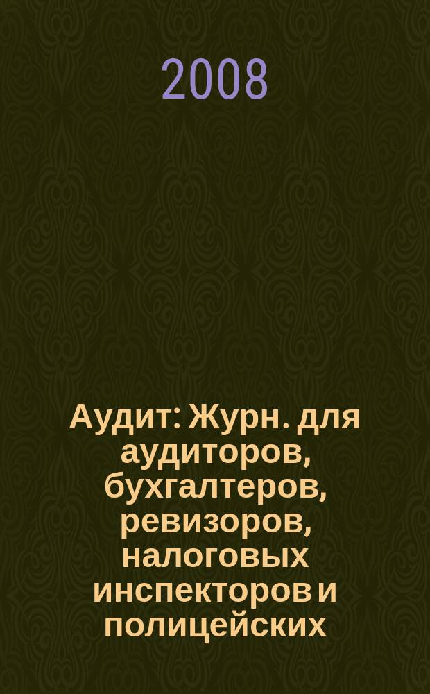Аудит : Журн. для аудиторов, бухгалтеров, ревизоров, налоговых инспекторов и полицейских. 2008, № 12