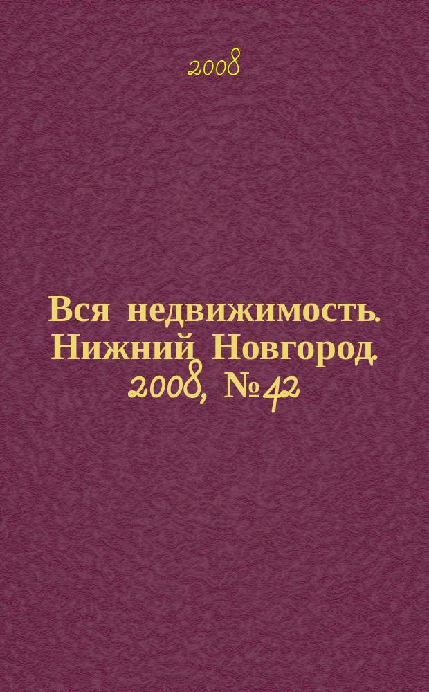 Вся недвижимость. Нижний Новгород. 2008, № 42 (151)