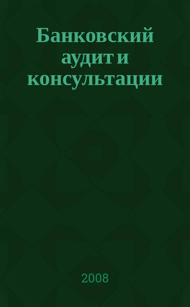 Банковский аудит и консультации : Ежем. информ.-аналит. журн. 2008, № 4 (72)
