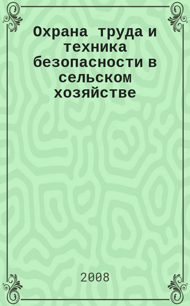 Охрана труда и техника безопасности в сельском хозяйстве : Ежемес. произв.-техн. журн. 2008, № 12