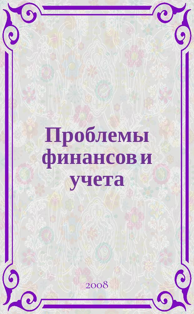 Проблемы финансов и учета : ежеквартальный научно-практический журнал. 2008, № 4 (33)