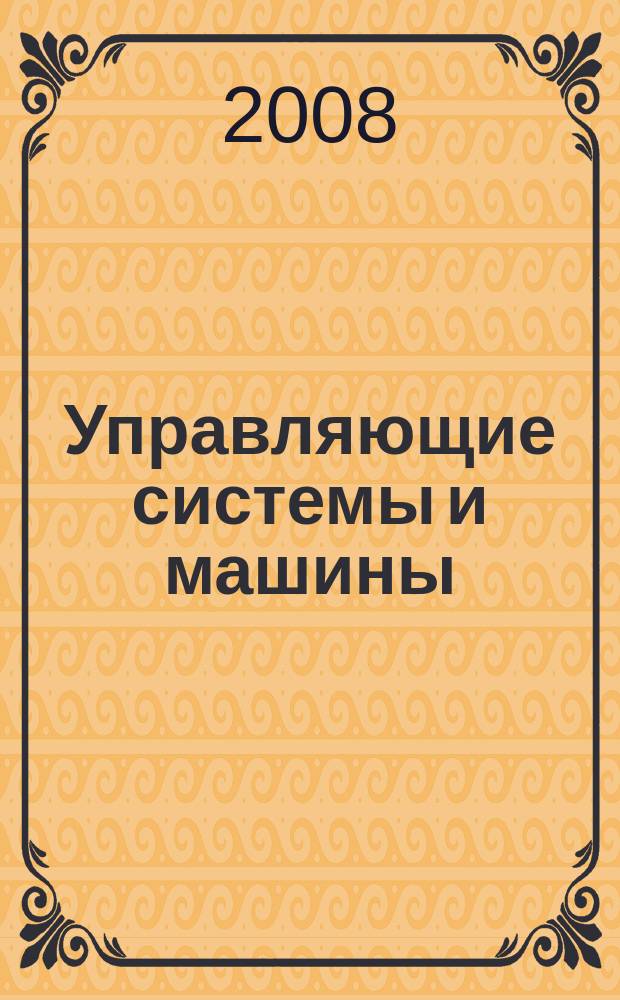 Управляющие системы и машины : Науч.-произв. журн. Орган кибернет. центра АН УССР. 2008, № 6 (218)