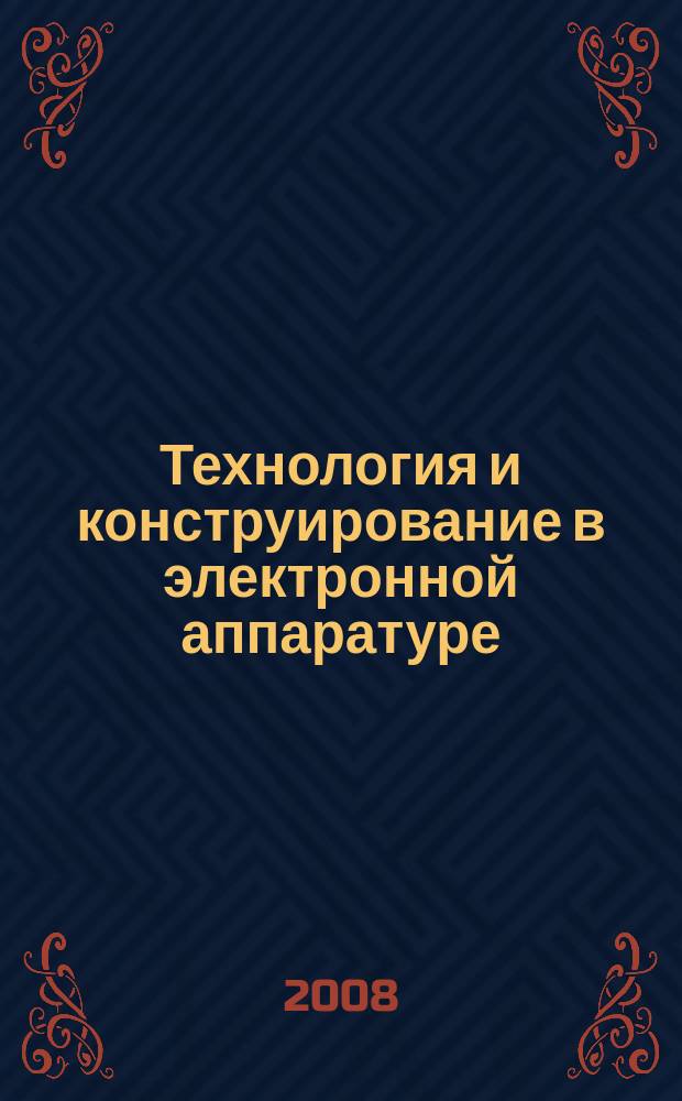 Технология и конструирование в электронной аппаратуре : Науч.-техн. журн. Г. 32 2008, № 6 (78)