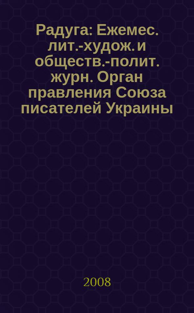 Радуга : Ежемес. лит.-худож. и обществ.-полит. журн. Орган правления Союза писателей Украины. 2008, 10