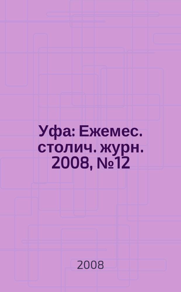 Уфа : Ежемес. столич. журн. 2008, № 12 (85)