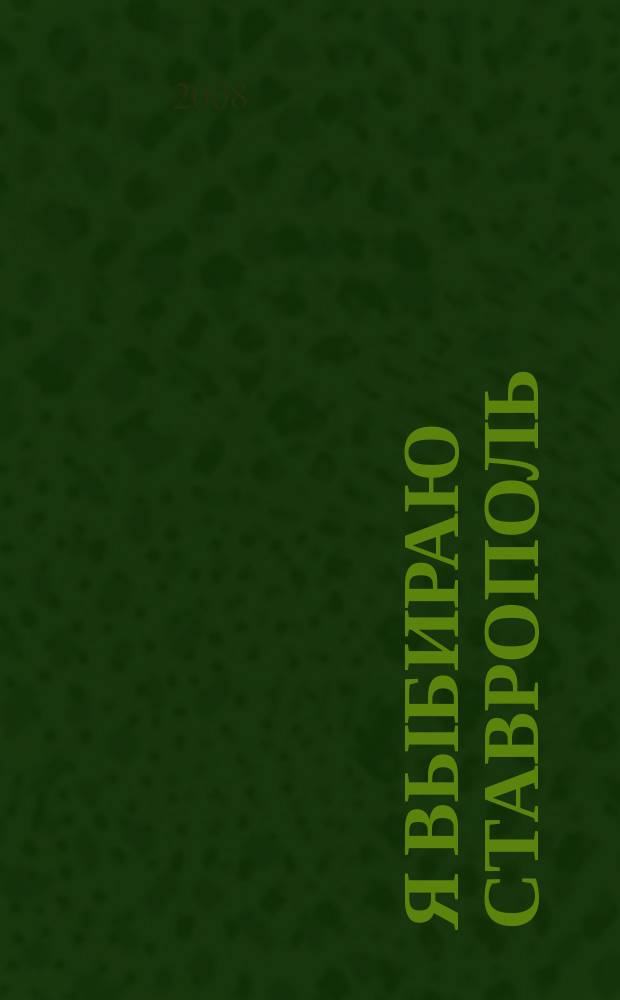 Я выбираю Ставрополь : гид по покупкам и отдыху. 2008, № 1 (1)