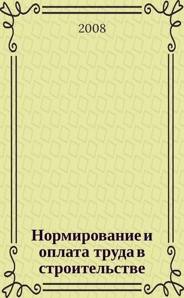 Нормирование и оплата труда в строительстве : Ежемес. науч.-практ. журн. 2008, № 10