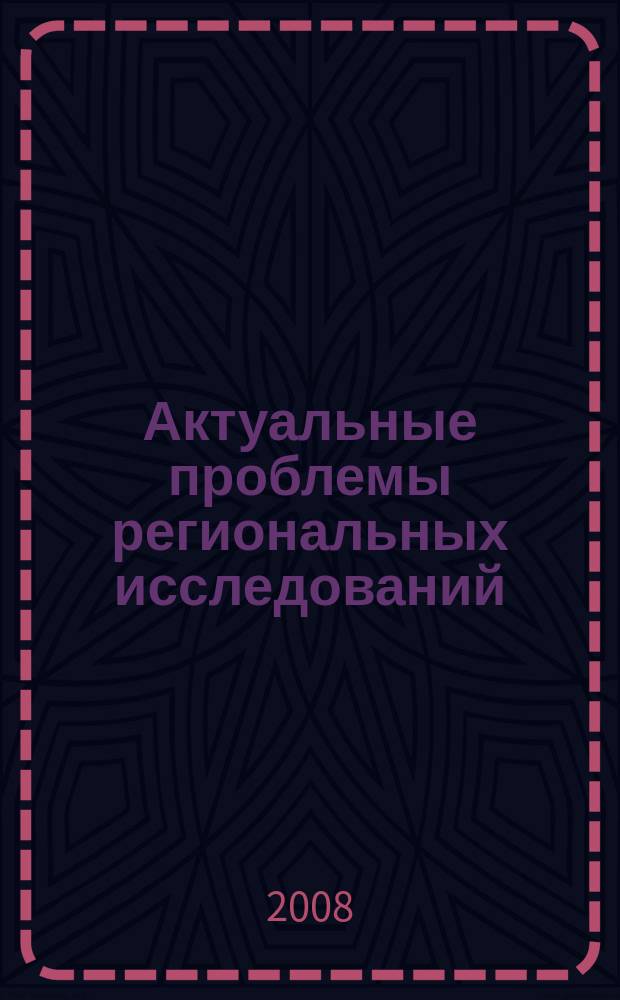 Актуальные проблемы региональных исследований : Сб. науч. и науч.-метод. тр. преподавателей, аспирантов и студентов каф. регионологии Алт. гос. техн. ун-та. Вып. 8