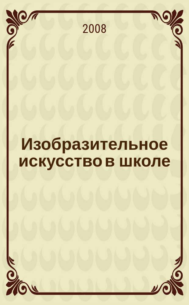 Изобразительное искусство в школе : Науч.-метод. и науч.-попул. журн. 2008, № 5
