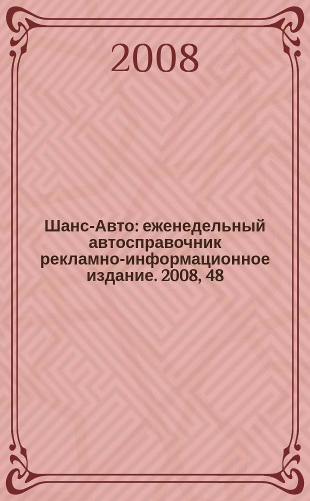 Шанс-Авто : еженедельный автосправочник рекламно-информационное издание. 2008, 48 (417)