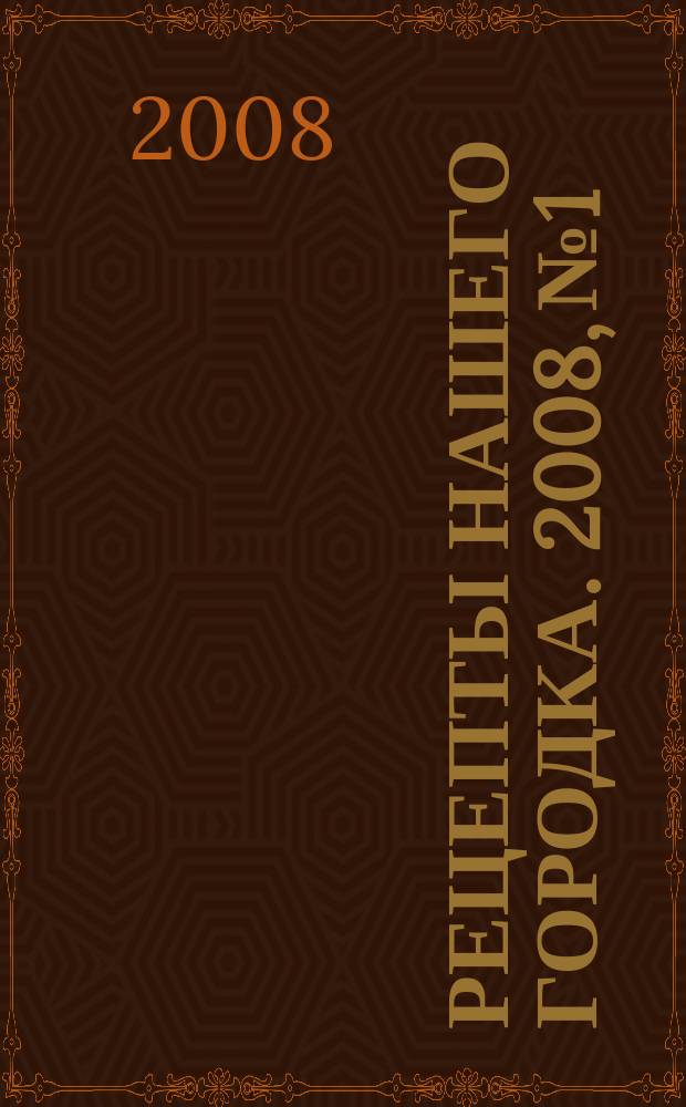 Рецепты нашего городка. 2008, № 1