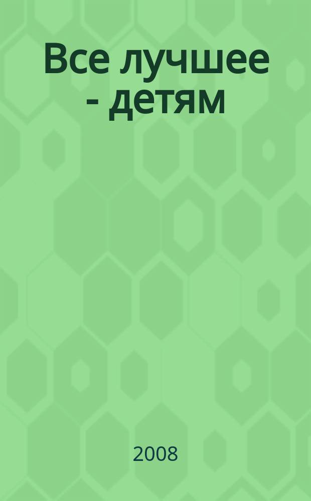Все лучшее - детям : взрослым о маленьких. 2008, № 17