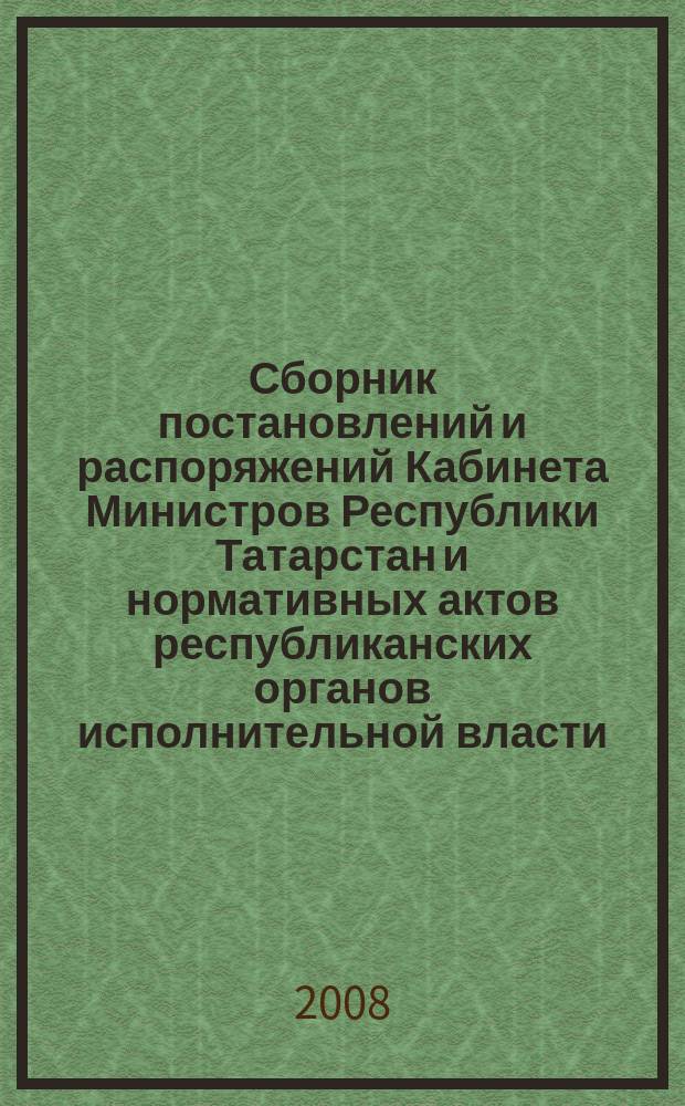Сборник постановлений и распоряжений Кабинета Министров Республики Татарстан и нормативных актов республиканских органов исполнительной власти : (Офиц. тексты, коммент., разъяснения, консультации). 2008, № 36