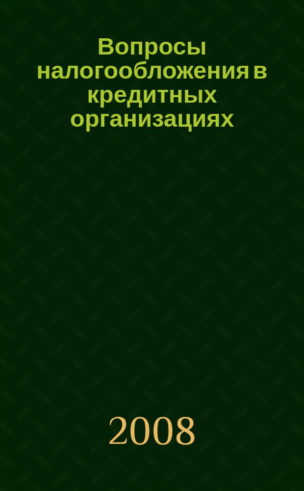 Вопросы налогообложения в кредитных организациях : Прил. к журн. "Бух. учет в кредит орг.". 2008, № 12 (70)