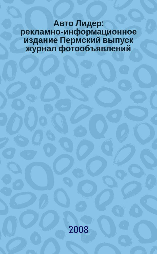Авто Лидер : рекламно-информационное издание Пермский выпуск журнал фотообъявлений. 2008, № 49 (104)
