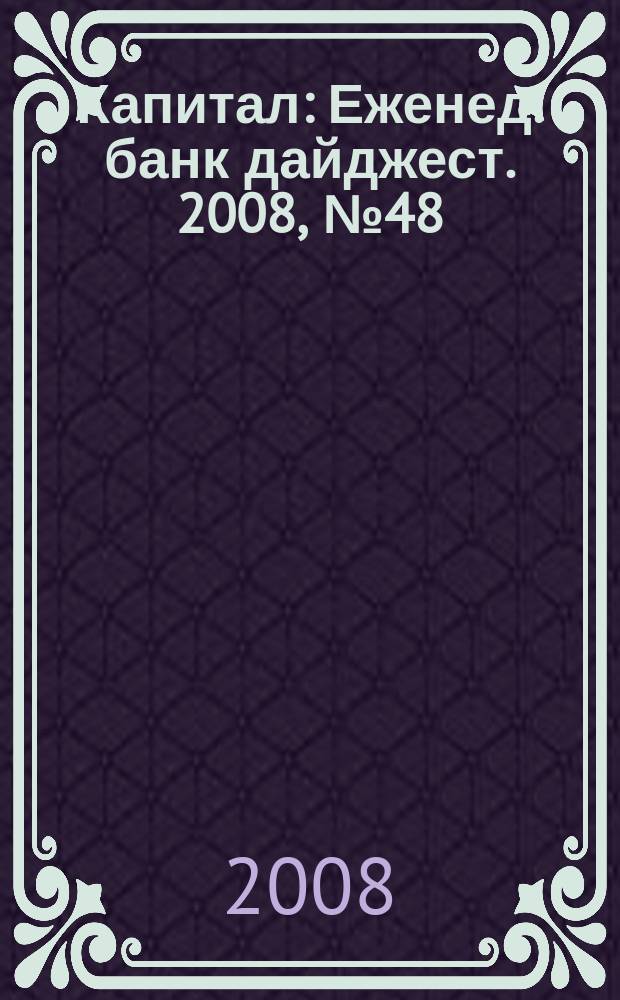 Капитал : Еженед. банк дайджест. 2008, № 48 (729)
